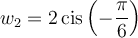 w_2=2\,\text{cis}\left(-\dfrac{\pi}{6}\right)