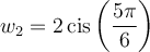 w_2=2\,\text{cis}\left(\dfrac{5\pi}{6}\right)