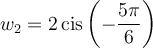 w_2=2\,\text{cis}\left(-\dfrac{5\pi}{6}\right)