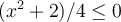  (x^2+2)/4 \leq 0