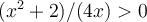  (x^2+2)/(4x) >0 