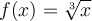 f(x) = \sqrt[3]{x}