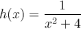 h(x) = \dfrac{1}{x^2+4}