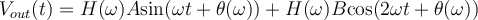  V_{out}(t) = H(\omega) A\text{sin}(\omega t + \theta(\omega) )+ H(\omega) B \text{cos}(2\omega t + \theta(\omega))