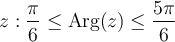 {z: \dfrac{\pi}{6}\leq \text{Arg}(z)\leq \dfrac{5\pi}{6}}