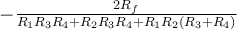 -\frac{2R_f}{R_1R_3R_4 + R_2R_3R_4 + R_1R_2(R_3 + R_4)}