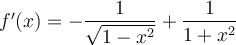 f'(x) = -\dfrac{1}{\sqrt{1-x^2}} + \dfrac{1}{1+x^2}