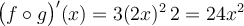 \big(f \circ g\big)'(x) = 3(2x)^2 \,2 = 24x^2
