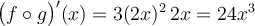 \big(f \circ g\big)'(x) = 3(2x)^2 \,2x = 24x^3