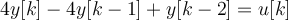 4y[k] - 4y[k-1]+y[k-2] = u[k]
