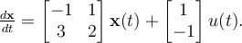 \frac{d\mathbf{x}}{dt} = \begin{bmatrix}-1 & 1 \\3 & 2\end{bmatrix}\mathbf{x}(t) + \begin{bmatrix} 1\\-1\end{bmatrix}u(t).