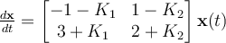 \frac{d\mathbf{x}}{dt} = \begin{bmatrix} -1-K_1 & 1-K_2\\3+K_1 & 2+K_2\end{bmatrix}\mathbf{x}(t)