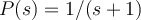 P(s) = 1/(s+1)
