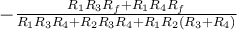 -\frac{R_1R_3R_f + R_1R_4R_f}{R_1R_3R_4 + R_2R_3R_4 + R_1R_2(R_3 + R_4)}