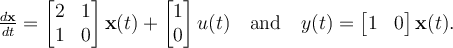 \frac{d\mathbf{x}}{dt} = \begin{bmatrix} 2 & 1\\1 & 0\end{bmatrix}\mathbf{x}(t) + \begin{bmatrix} 1\\0\end{bmatrix}u(t)\quad\textrm{and}\quad y(t) = \begin{bmatrix} 1 & 0\end{bmatrix}\mathbf{x}(t).