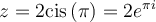 z=2\text{cis}\left(\pi\right)=2e^{\pi i}