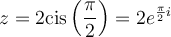 z=2\text{cis}\left(\dfrac{\pi}{2}\right)=2e^{\frac{\pi}{2}i}