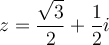 z=\dfrac{\sqrt{3}}{2}+\dfrac{1}{2}i