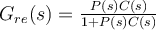 G_{re}(s) = \frac{P(s)C(s)}{1+P(s)C(s)}