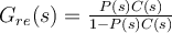 G_{re}(s) = \frac{P(s)C(s)}{1-P(s)C(s)}