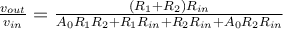 \frac{v_{out}}{v_{in}} = \frac{(R_1+R_2)R_{in}}{A_0R_1R_2 + R_1R_{in} + R_2R_{in} + A_0R_2R_{in}}