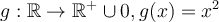 g:\mathbb{R}\rightarrow \mathbb{R}^{+}\cup {0}, g(x) =x^2 