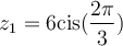 z_1 = 6\text{cis}(\dfrac{2\pi}{3})