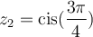 z_2=\text{cis}(\dfrac{3\pi}{4})
