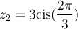 z_2 = 3\text{cis}(\dfrac{2\pi}{3})