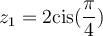 z_1 = 2\text{cis}(\dfrac{\pi}{4})