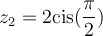 z_2 = 2\text{cis}(\dfrac{\pi}{2})