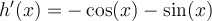h'(x) = - \cos(x) - \sin(x)