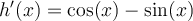 h'(x) = \cos(x) - \sin(x)