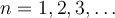 n = 1,2,3,\ldots