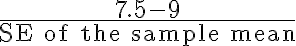 \frac{7.5-9}{\text{SE of the sample mean}