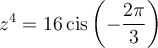 z^4=16\,\text{cis}\left(-\dfrac{2\pi}{3}\right)