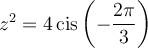 z^2=4\,\text{cis}\left(-\dfrac{2\pi}{3}\right)