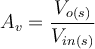 A_{v} = \dfrac{V_{o(s)}}{V_{in(s)}} 
