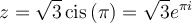z=\sqrt{3}\,\text{cis}\left(\pi\right)=\sqrt{3}e^{\pi i}