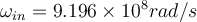 \omega_{in} = 9.196\times 10^8 rad/s
