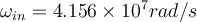 \omega_{in} = 4.156\times 10^7 rad/s