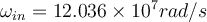 \omega_{in} = 12.036\times 10^7 rad/s