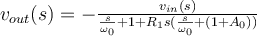 v_{out}(s) = - \frac{v_{in}(s)}{\frac{s}{\omega_0} + 1 + R_1 s(\frac{s}{\omega_0}+(1+A_0))}
