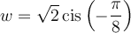 w=\sqrt{2}\,\text{cis}\left(-\dfrac{\pi}{8}\right)