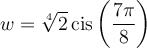 w=\sqrt[4]{2}\,\text{cis}\left(\dfrac{7\pi}{8}\right)