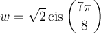 w=\sqrt{2}\,\text{cis}\left(\dfrac{7\pi}{8}\right)