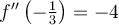 f''\left(-\frac{1}{3}\right) =-4