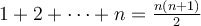  1+2+ \dots + n = \frac{n(n+1)}{2} 
