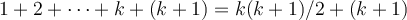 1+2+\dots+k+(k+1) = k(k+1)/2 +(k+1) 