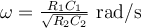 \omega = \frac{R_1C_1}{\sqrt{R_2C_2}}~ \text{rad}/\text{s}